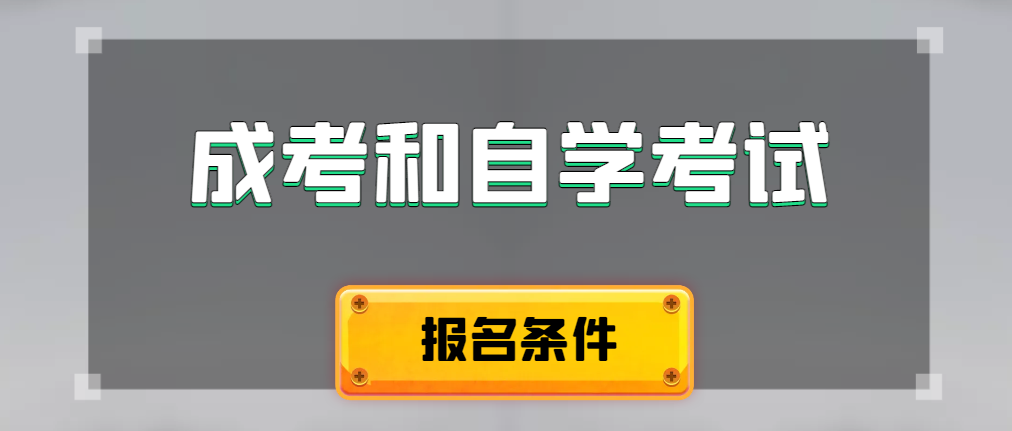 2024年成人高考和自学考试报名条件有什么不一样。阜新成考网